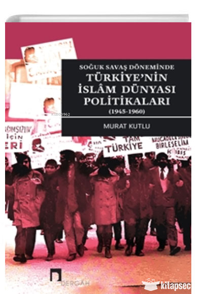 Soğuk Savaş Döneminde Türkiyenin İslam Dünyası Politikaları (1945-1960) Dergah Yayınları