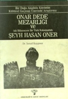 Onar Dede Mezarl ve Ad Bilinmeyen Bir Trk Kolonizatr eyh Hasan Oner Bir Dou Anadolu Kynn Kltrel Gemii zerinde Aratrma Arkeoloji ve Sanat Yaynlar