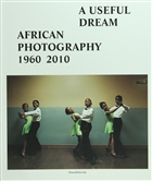 A Useful Dream: African Photography 1960-2010 Silvana Editoriale
