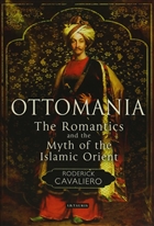 Ottomania: The Romantics and the Myth of the Islamic Orient I.B. Tauris