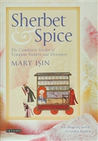 Sherbet and Spice: The Complete Story of Turkish Sweets and Desserts I.B. Tauris