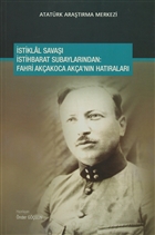 İstiklal Savaşı İstihbarat Subaylarından : Fahri Akçakoca Akça`nın Hatıraları Atatürk Araştırma Merkezi