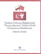 Trkiye-Polonya likilerinde (Temas Alanlar) 1414 - 2014 Uluslararas Konferans Bildiriler Kitab Trk Tarih Kurumu Yaynlar