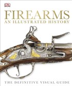 Firearms An Illustrated History Dorling Kindersley Publishers LTD