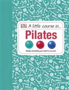 A Little Course in Pilates Dorling Kindersley Publishers LTD