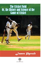 The Cricket Field Or The History and Science Of The Game Of Cricket Platanus Publishing