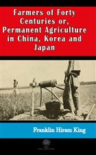 Farmers of Forty Centuries or, Permanent Agriculture in China, Korea and Japan Platanus Publishing