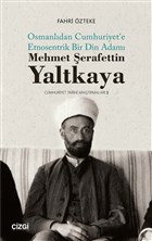 Mehmet erafettin Yaltkaya - Osmanldan Cumhuriyet`e Etnosentrik Bir Din Adam izgi Kitabevi Yaynlar