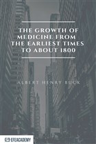 The Growth of Medicine from the Earliest Times to About 1800 Efe Akademi Yaynlar