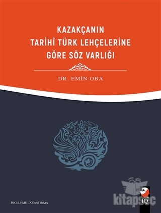 Kazakçanın Tarihi Türk Lehçelerine Göre Söz Varlığı IQ Kültür Sanat Yayıncılık PE10501
