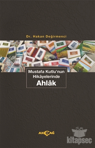 Mustafa Kutlu`nun Hikayelerinde Ahlak Akçağ Yayınları - Ders Kitapları