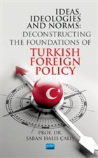 Ideas, Ideologies and Norms: Deconstructing The Foundations of Turkish Foreign Policy Nobel Akademik Yaynclk
