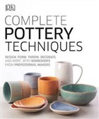 Complete Pottery Techniques : Design, Form, Throw, Decorate and More, with Workshops from Professional Makers Dorling Kindersley Publishers LTD