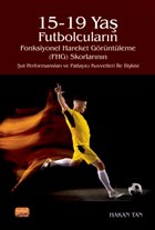 15-19 Yaş Futbolcuların Fonksiyonel Hareket Görüntüleme (FHG) Skorlarının Şut Performansları ve Patlayıcı Kuvvetleri İle İlişkisi Nobel Bilimsel Eserler
